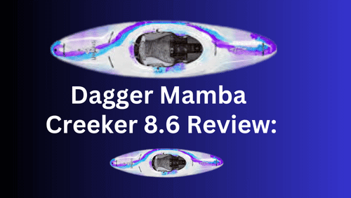 Dagger Mamba Creeker 8.6 Review: Master The Rapids With Confidence And Comfort